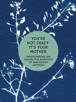 You re Not Crazy - It s Your Mother: Understanding and Healing for Daughters of Narcissistic Mothers Sale