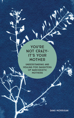 You re Not Crazy - It s Your Mother: Understanding and Healing for Daughters of Narcissistic Mothers Sale