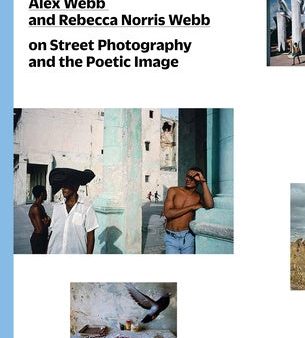 Alex Webb and Rebecca Norris Webb on Street Photography and the Poetic Image: The Photography Workshop Series Online