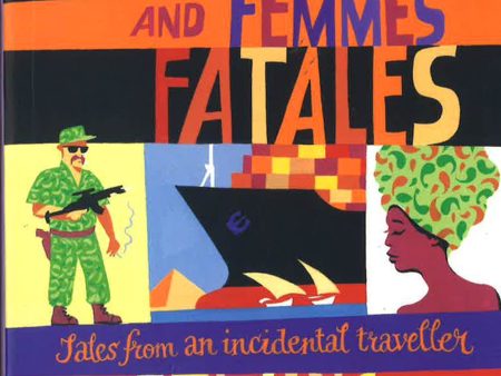 Fakirs, Feluccas And Femmes Fatales: Tales From An Incidental Traveller Online Hot Sale